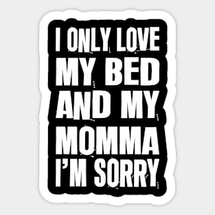 I Only Love My Bed And My Momma I'm Sorry Sticker